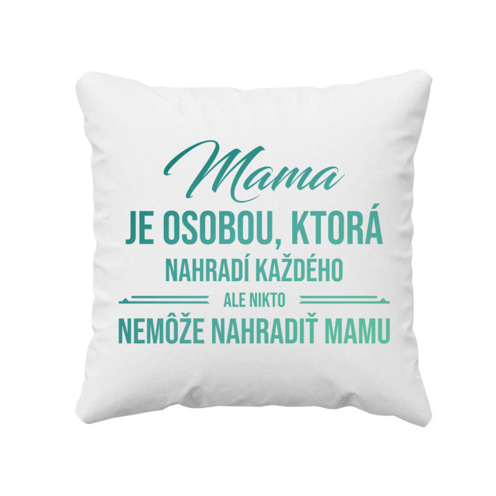 Mama je osobou, ktorá nahradí každého - vankúš s potlačou