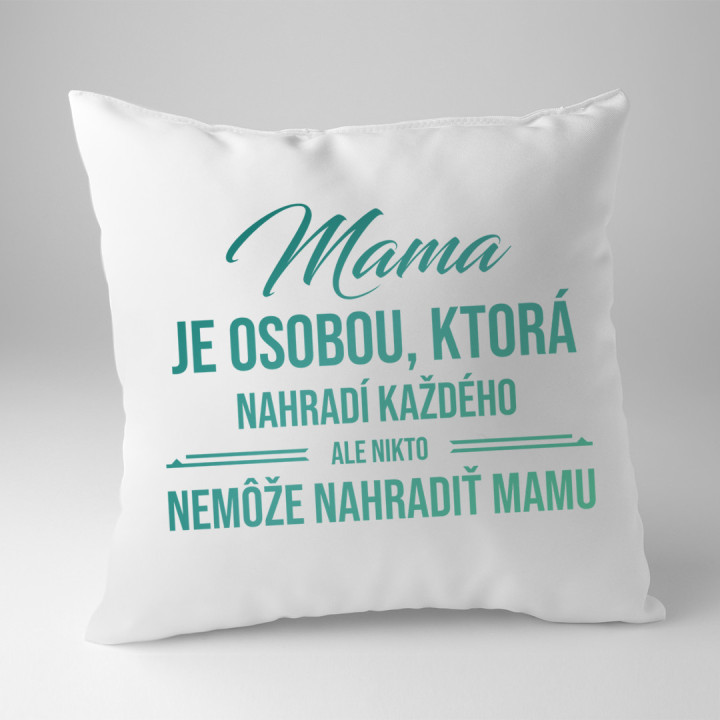 Mama je osobou, ktorá nahradí každého - vankúš s potlačou