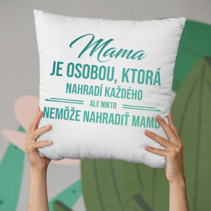 Mama je osobou, ktorá nahradí každého - vankúš s potlačou