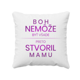 Boh nemôže byť všade, preto stvoril mamu - vankúš s potlačou