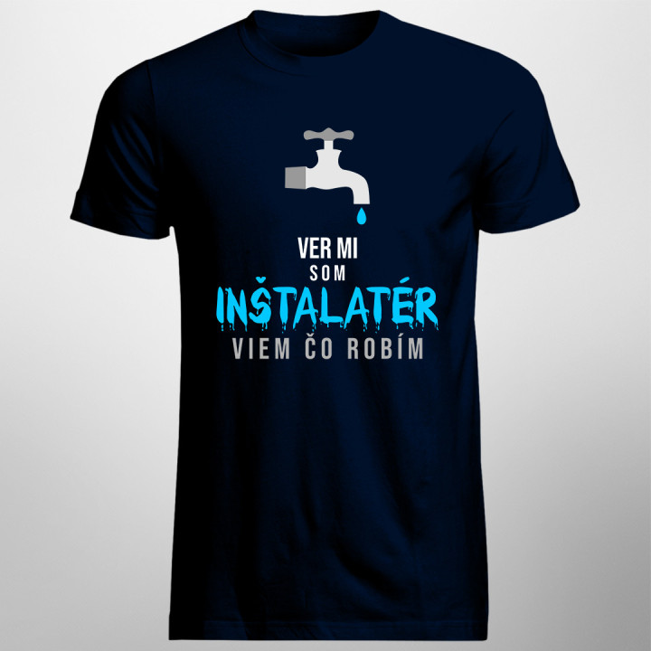 Ver mi, som inštalatér, viem, čo robím - pánske tričko s potlačou