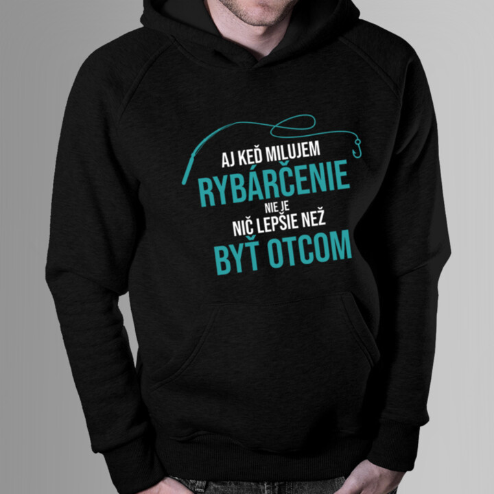 Aj keď milujem rybárčenie, nie je nič lepšie, než byť Otcom - mikina
