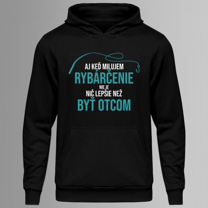 Aj keď milujem rybárčenie, nie je nič lepšie, než byť Otcom - mikina