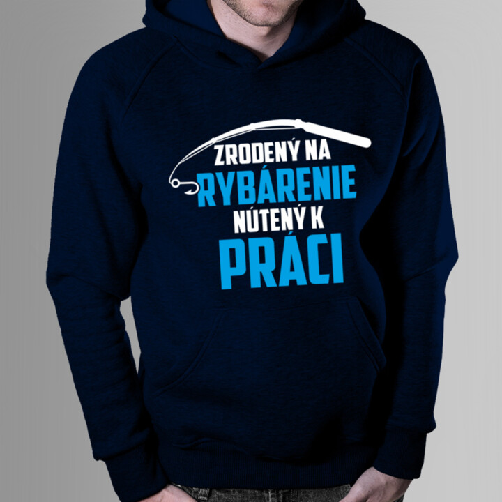 Zrodený na rybárenie - nútený k práci - mikina