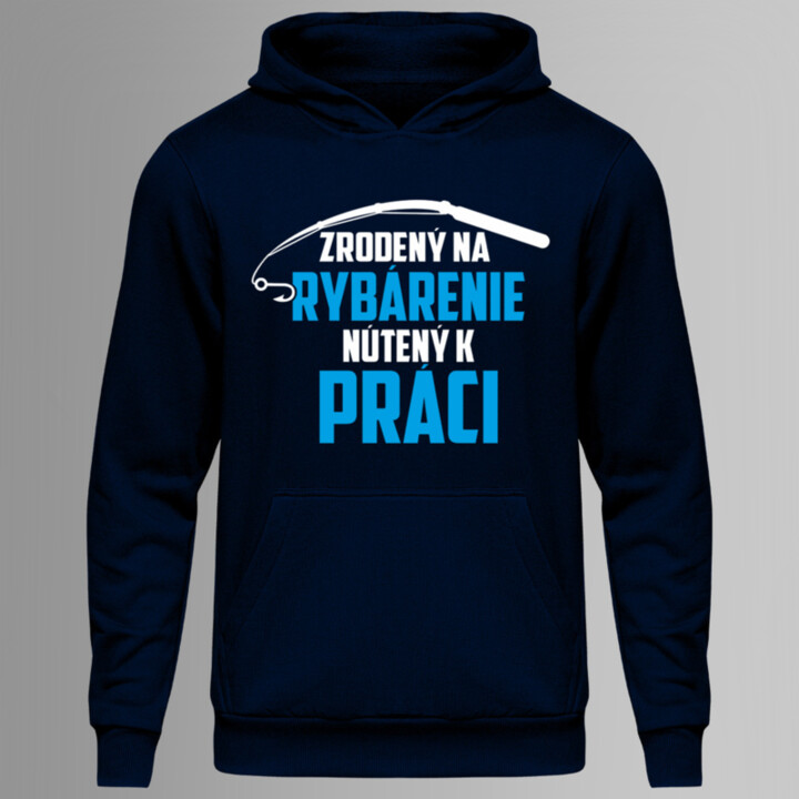 Zrodený na rybárenie - nútený k práci - mikina