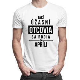 Takí úžasní otcovia sa rodia v apríli - pánske tričko s potlačou