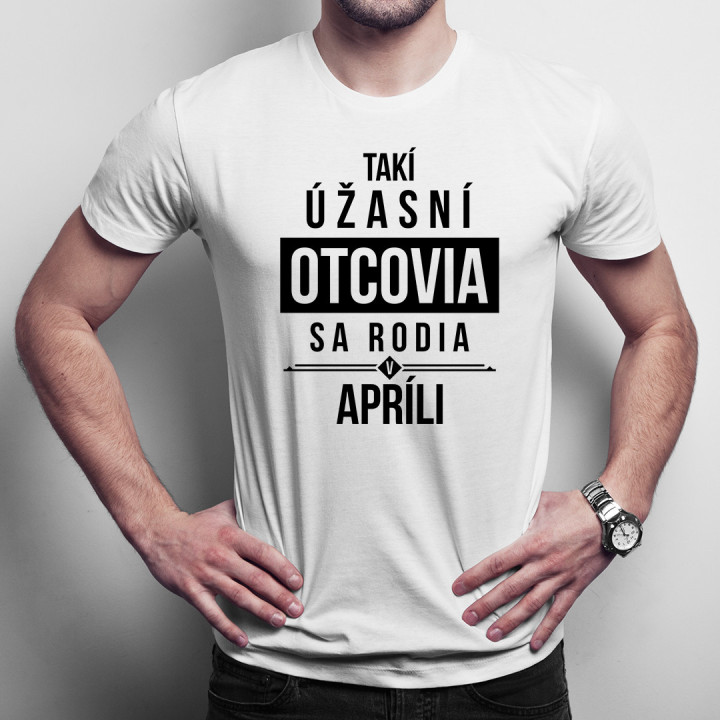 Takí úžasní otcovia sa rodia v apríli - pánske tričko s potlačou