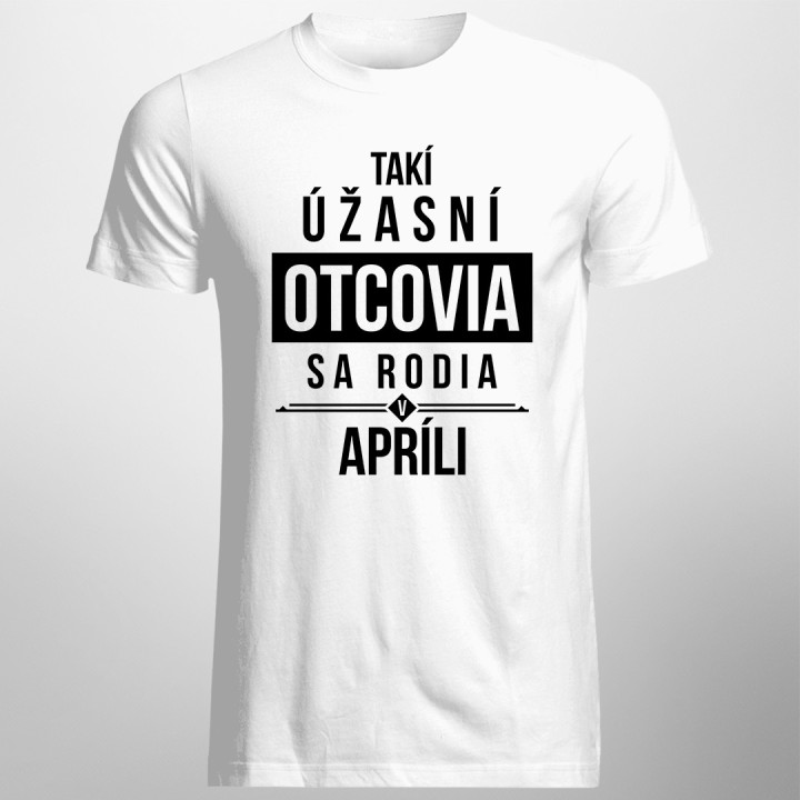 Takí úžasní otcovia sa rodia v apríli - pánske tričko s potlačou