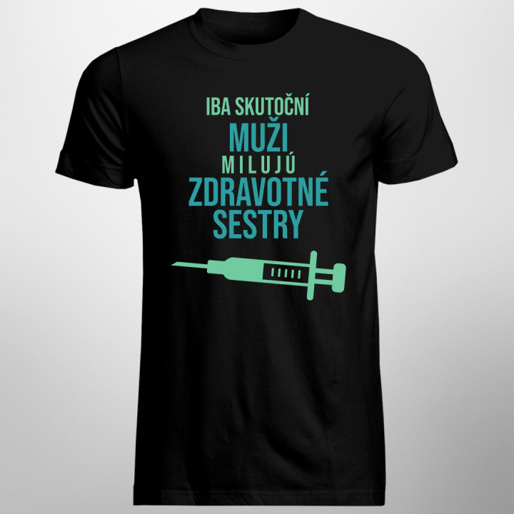 Iba skutoční muži milujú zdravotné sestry - pánske tričko s potlačou