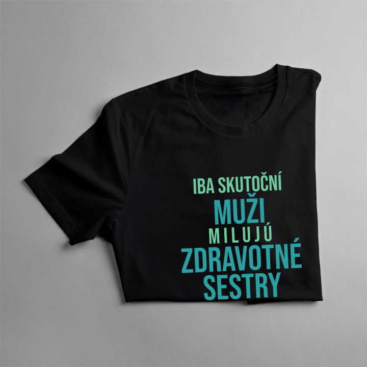 Iba skutoční muži milujú zdravotné sestry - pánske tričko s potlačou