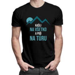 Kašli na všetko a poď na túru - pánske  tričko s potlačou