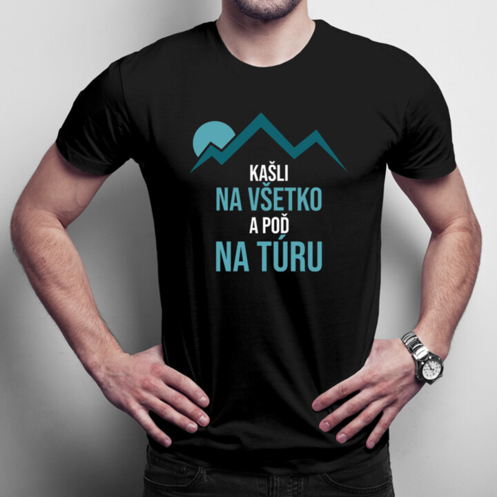 Kašli na všetko a poď na túru - pánske  tričko s potlačou