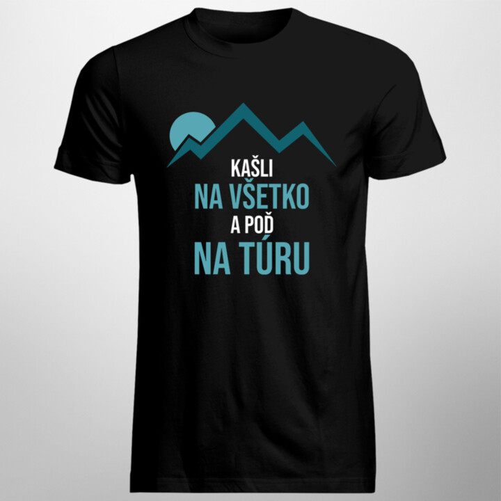 Kašli na všetko a poď na túru - pánske  tričko s potlačou