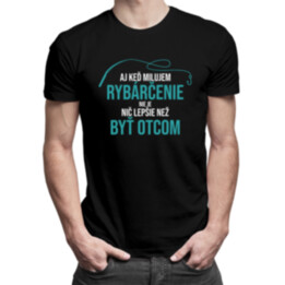Aj keď milujem rybárčenie, nie je nič lepšie, než byť Otcom - pánske tričko s potlačou