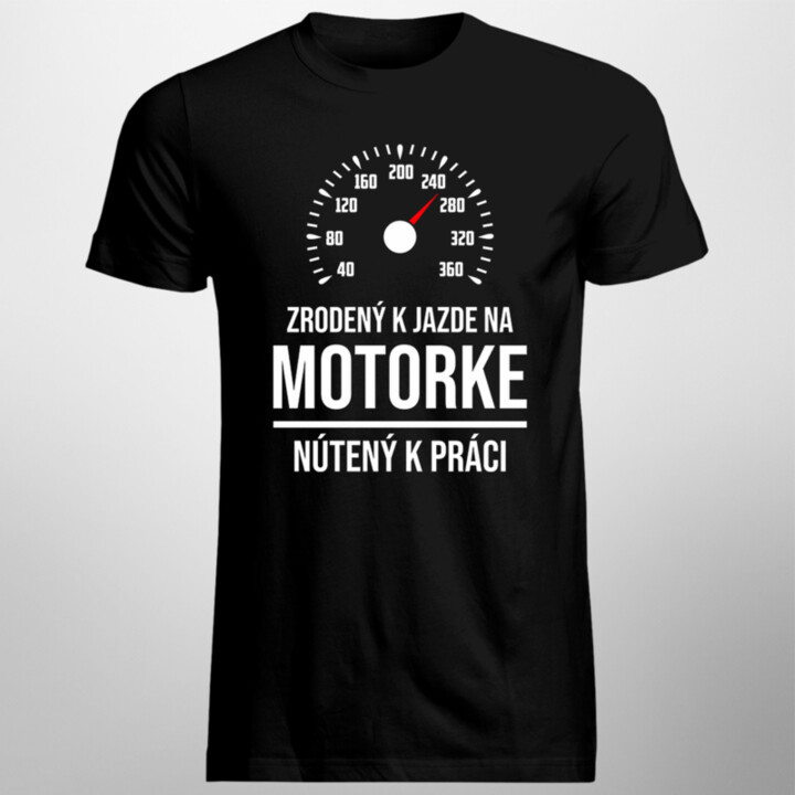 Zrodený k jazde na motorke, nútený k práci - pánske tričko s potlačou
