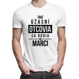 Takí úžasní otcovia sa rodia v marci - pánske tričko s potlačou