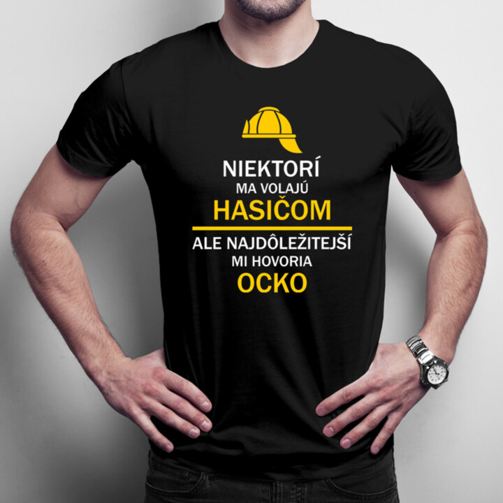 Niektorí ma volajú hasičom, ale najdôležitejší mi hovoria ocko - pánske tričko s potlačou
