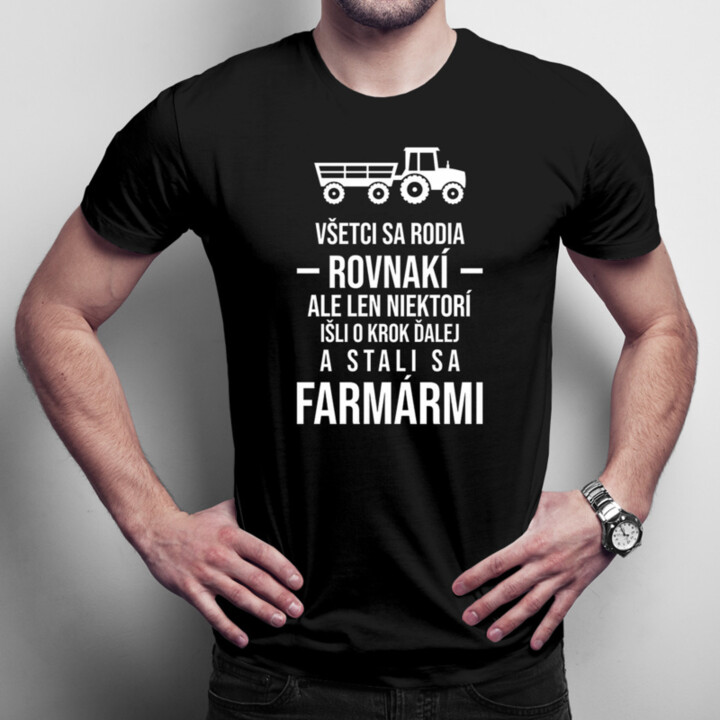 Všetci sa rodia rovnakí, ale len niektorí išli o krok ďalej a stali sa farmármi - pánske tričko s potlačou