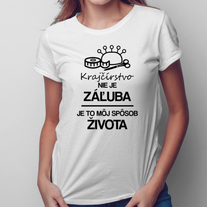 Krajčírstvo nie je záľuba - je to môj spôsob života - dámske tričko s potlačou
