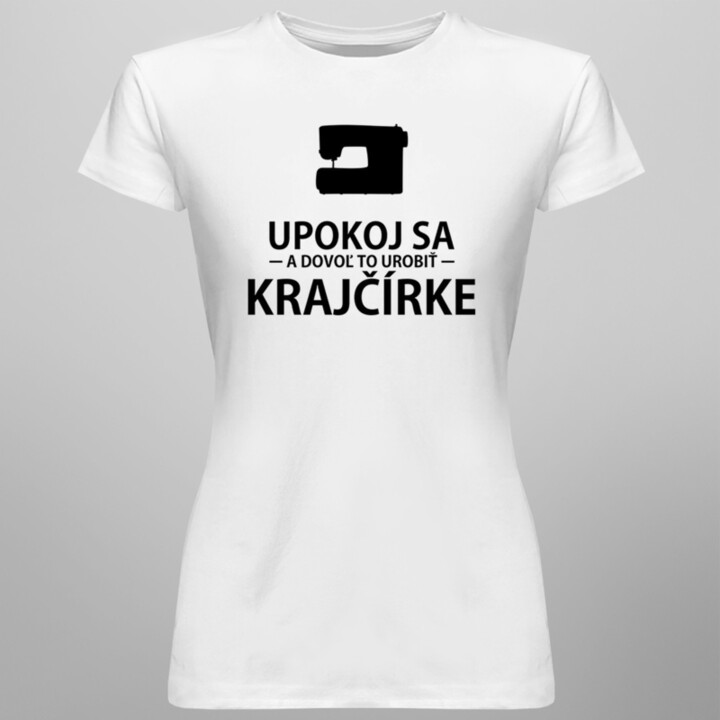 Upokoj sa a dovoľ to urobiť krajčírke - dámske tričko s potlačou