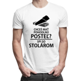 Chceš mať pohodlnú posteľ?  Spi so stolárom - pánske tričko s potlačou