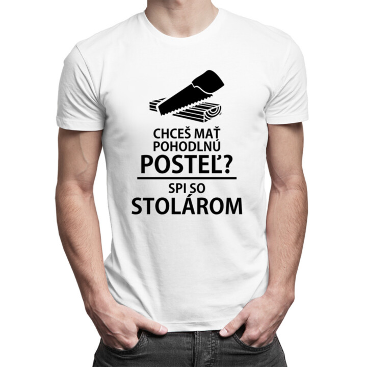 Chceš mať pohodlnú posteľ?  Spi so stolárom - pánske tričko s potlačou