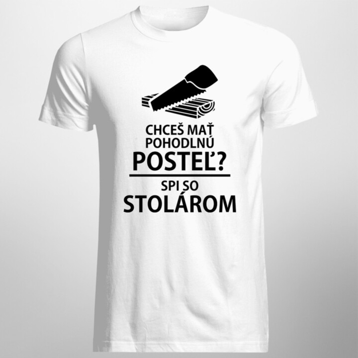 Chceš mať pohodlnú posteľ?  Spi so stolárom - pánske tričko s potlačou
