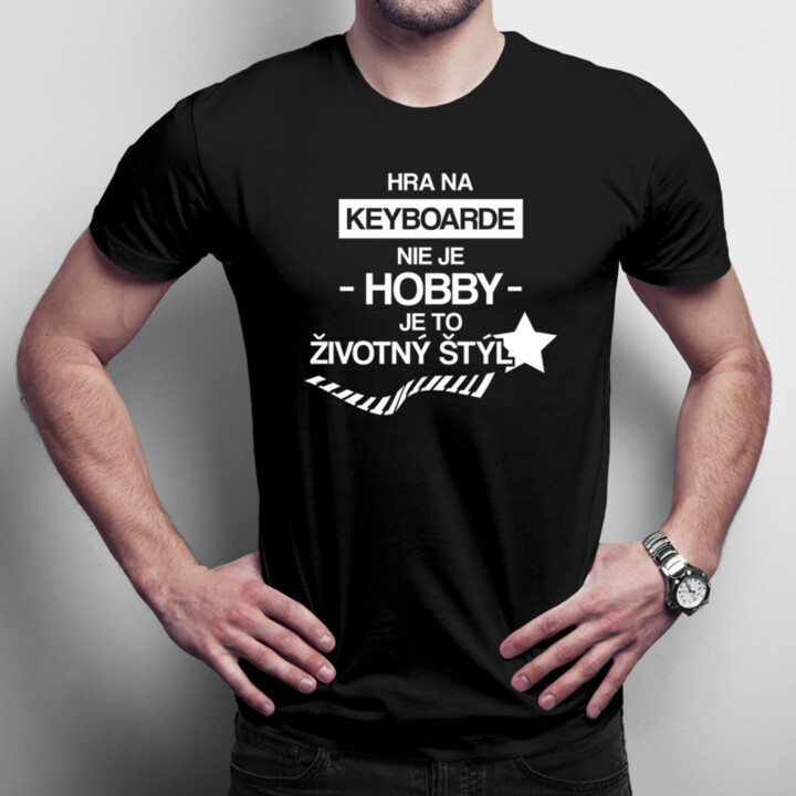 Hra na keyboarde nie je hobby  - je to životný štýl - pánske tričko s potlačou