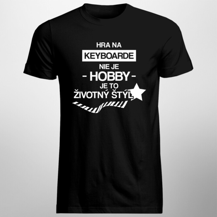 Hra na keyboarde nie je hobby  - je to životný štýl - pánske tričko s potlačou