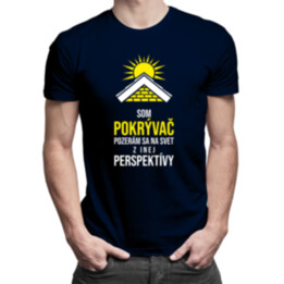 Som pokrývač - pozerám sa  na svet z inej perspektívy - pánske tričko s potlačou