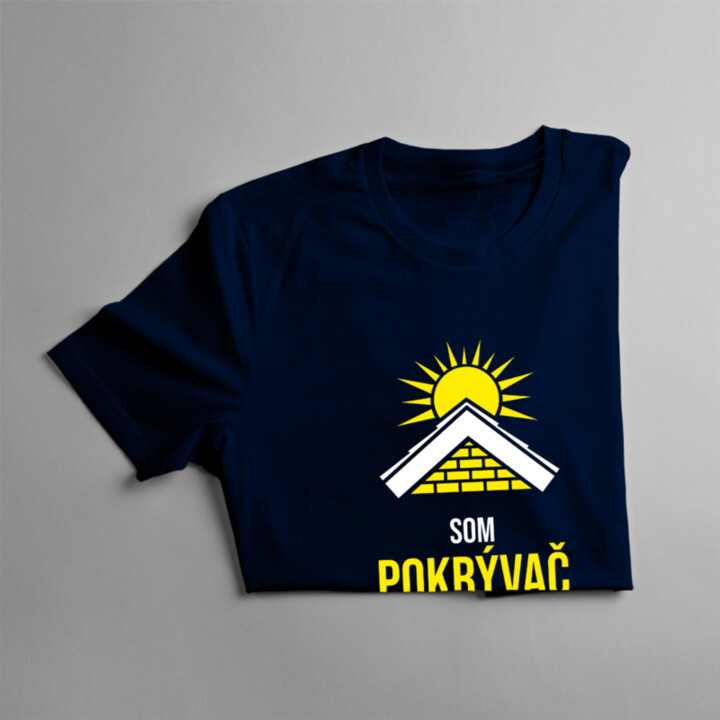 Som pokrývač - pozerám sa  na svet z inej perspektívy - pánske tričko s potlačou