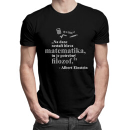 Na dane nestačí hlava matematika, tu je potrebný filozof  - Albert Einstein - pánske tričko s potlačou