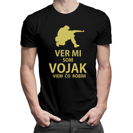 Ver mi, som vojak, viem, čo robím - pánske tričko s potlačou