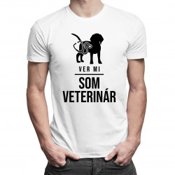 Ver mi - Som veterinár - pánske tričko s potlačou