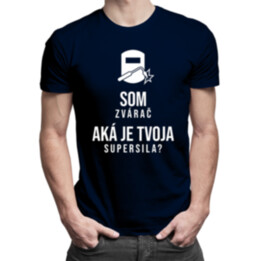 Som zvárač – aká je Tvoja supersila? - pánske tričko s potlačou
