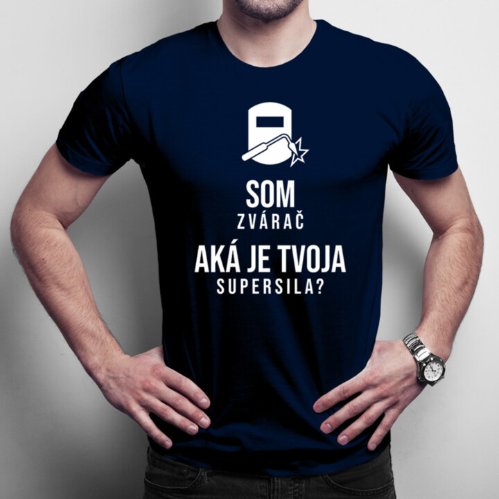 Som zvárač – aká je Tvoja supersila? - pánske tričko s potlačou