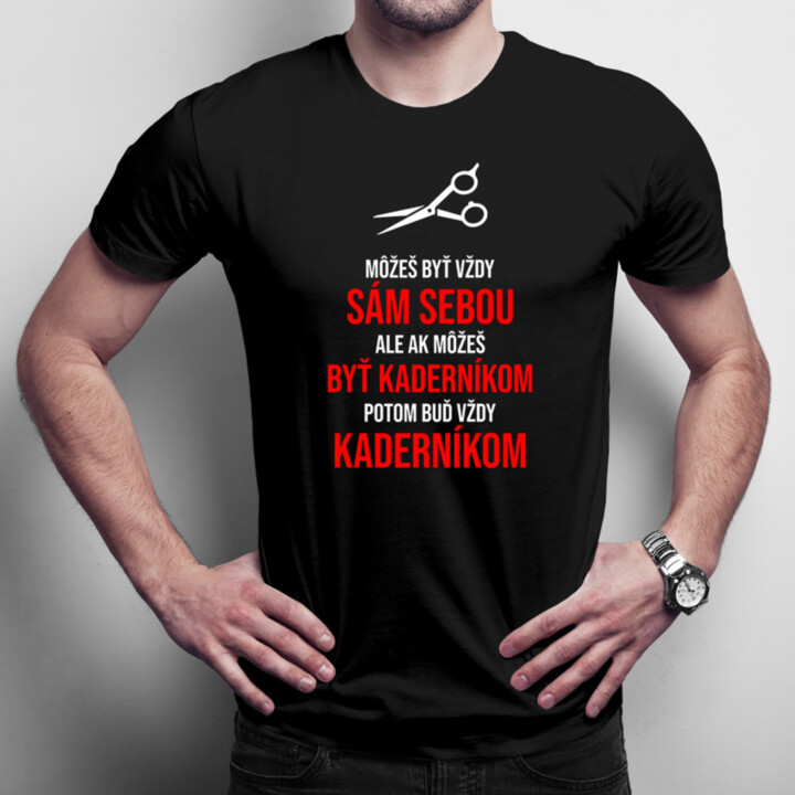 Môžeš byť vždy sám sebou, ale ak môžeš byť kaderníkom,  potom buď vždy kaderníkom