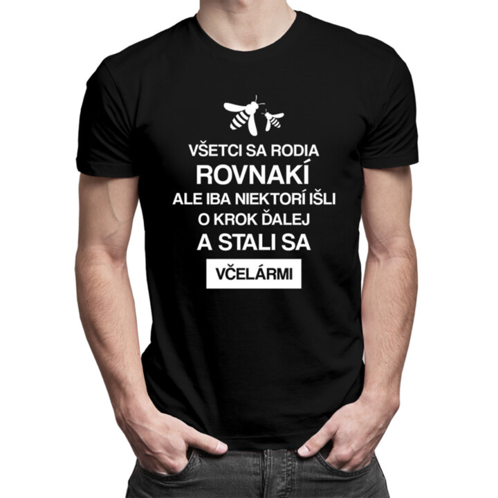 Všetci sa rodia rovnakí, ale iba niektorí išli  o krok ďalej a stali sa včelármi - pánske tričko s potlačou