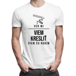 Ver mi, viem kresliť - viem, čo robím - pánske tričko s potlačou