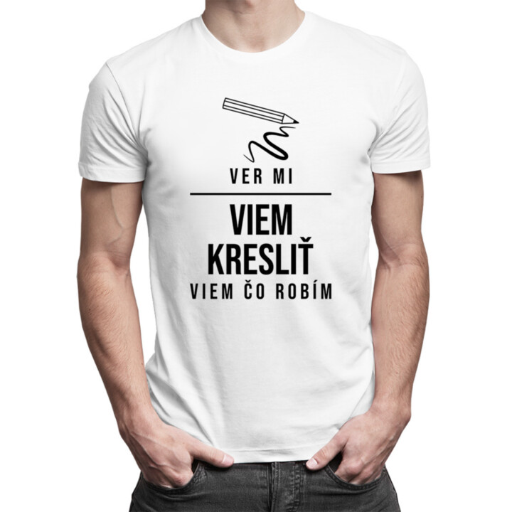 Ver mi, viem kresliť - viem, čo robím - pánske tričko s potlačou