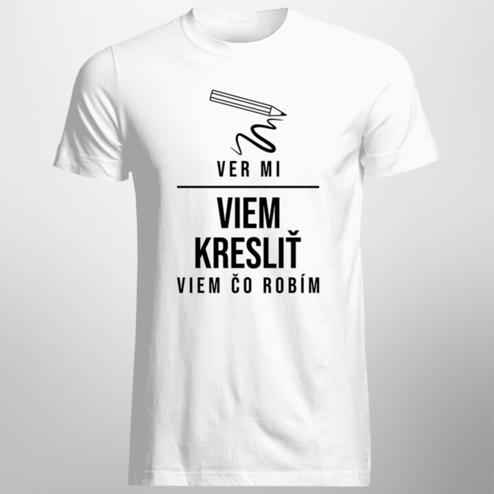 Ver mi, viem kresliť - viem, čo robím - pánske tričko s potlačou