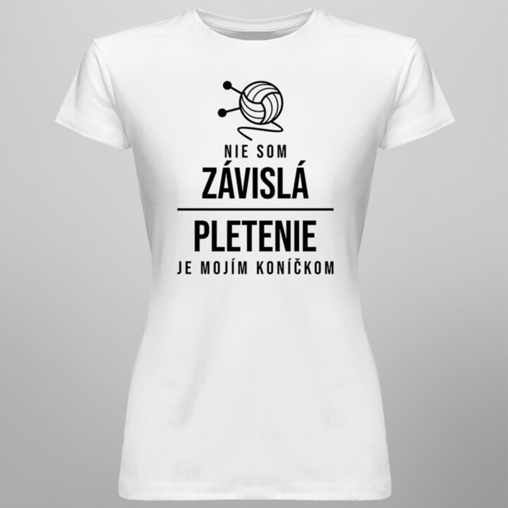 Nie som závislá - pletenie je mojím koníčkom - dámske tričko s potlačou