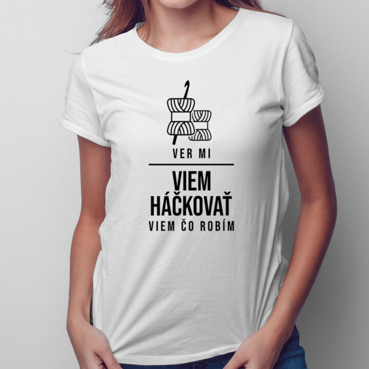Ver mi – viem háčkovať, viem čo robím - dámske tričko s potlačou