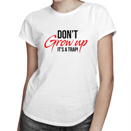 Don't grow up It's a trap - dámske tričko s potlačou