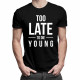 Too late to die young - pánske tričko s potlačou