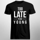 Too late to die young - pánske tričko s potlačou