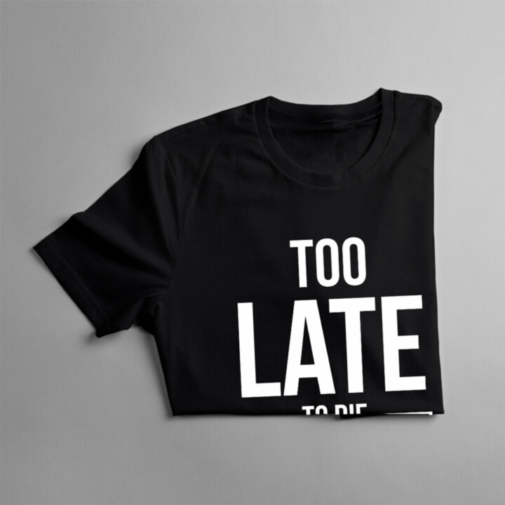 Too late to die young - pánske tričko s potlačou
