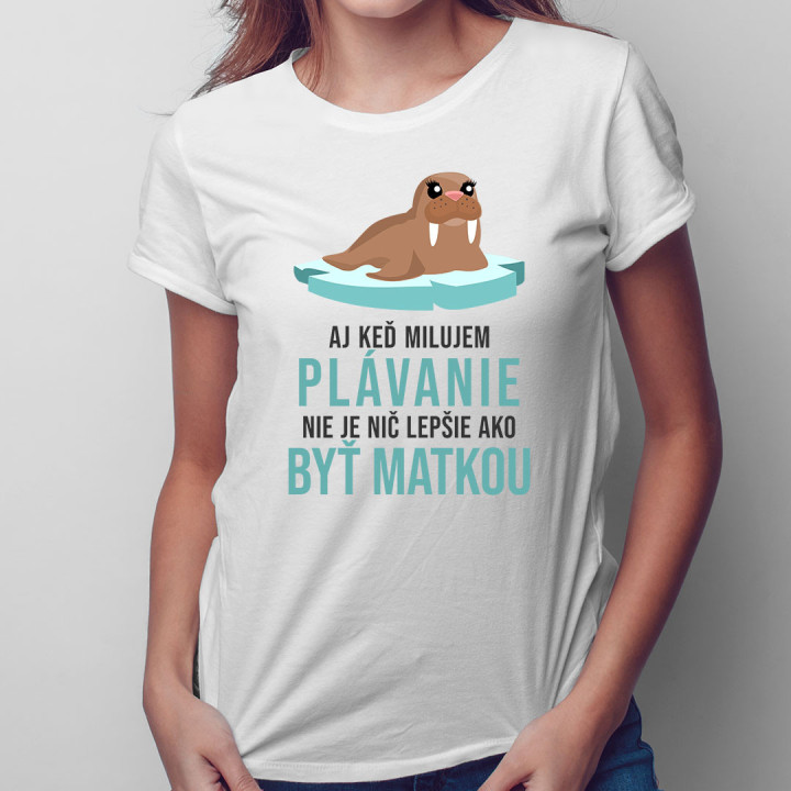 Aj keď milujem plávanie, nie je nič lepšie ako byť matkou - dámske tričko s potlačou