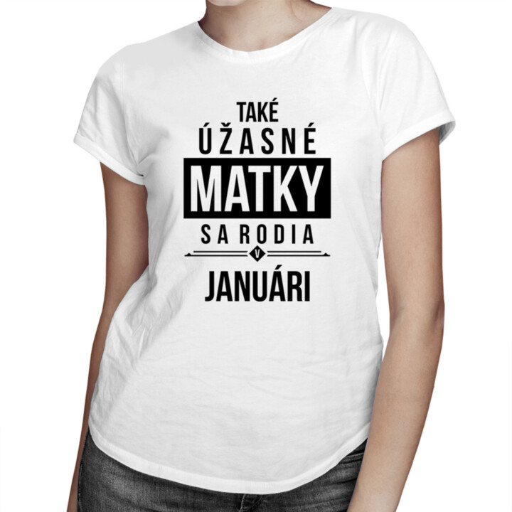 Také úžasné matky sa rodia v januári - dámske tričko s potlačou