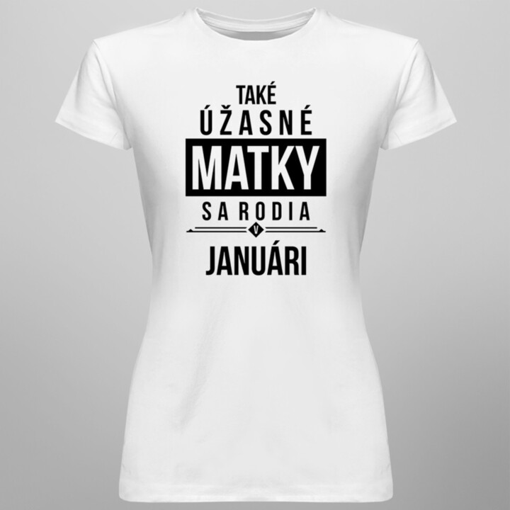 Také úžasné matky sa rodia v januári - dámske tričko s potlačou